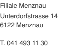 Filiale Menznau Unterdorfstrasse 14 6122 Menznau  T. 041 493 11 30